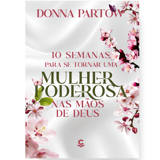 10 Semanas para se tornar uma mulher poderosa nas mãos de Deus - Donna Partow - Capa Nova