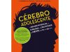 Cérebro Adolescente: O grande potencial, a coragem e a criatividade da mente dos 12 aos 24 anos